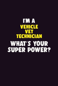 I'M A Vehicle VET Technician, What's Your Super Power?: 6X9 120 pages Career  Notebook Unlined  Writing Journal