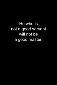 Paperback He who is not a good servant will not be a good master.: Journal or Notebook (6x9 inches) with 120 doted pages. Book