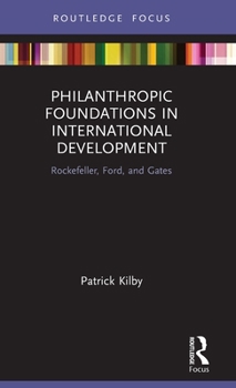 Hardcover Philanthropic Foundations in International Development: Rockefeller, Ford and Gates Book