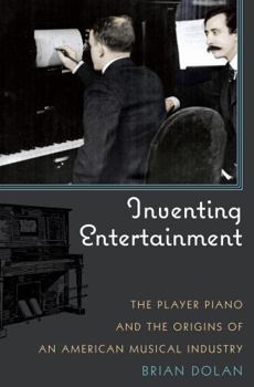 Hardcover Inventing Entertainment: The Player Piano and the Origins of an American Musical Industry Book