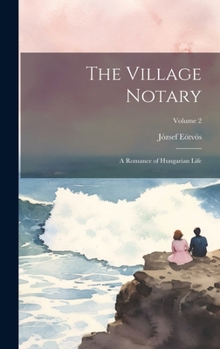 The Village Notary: A Romance of Hungarian Life; Volume 2