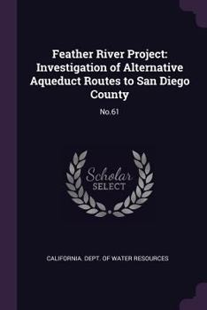 Paperback Feather River Project: Investigation of Alternative Aqueduct Routes to San Diego County: No.61 Book