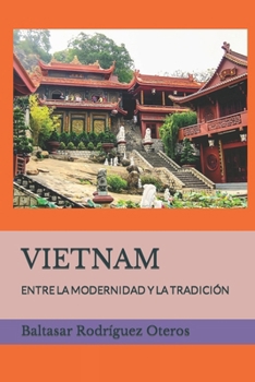 VIETNAM: ENTRE LA MODERNIDAD Y LA TRADICIÓN (Spanish Edition)