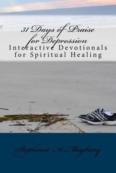 Paperback 31 Days of Praise for Depression: Interactive Devotionals for Spiritual Healing Book