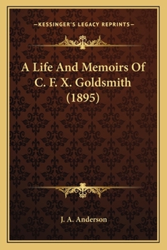 A Life And Memoirs Of C. F. X. Goldsmith