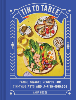 Hardcover Tin to Table: Fancy, Snacky Recipes for Tin-Thusiasts and A-Fish-Ionados Book