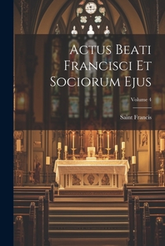 Paperback Actus Beati Francisci Et Sociorum Ejus; Volume 4 [French] Book