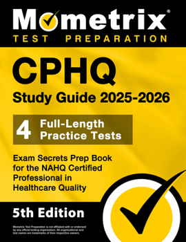 Cphq Study Guide 2024-2025 - 4 Full-Length Practice Tests, Exam Secrets Prep Book for the Nahq Certified Professional in Healthcare Quality: [5th Edit