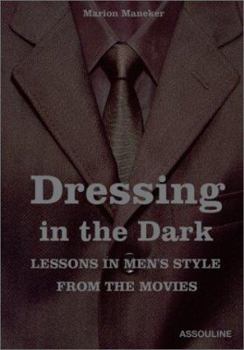 Hardcover Dressing in the Dark: Lessons in Mens Style from the Movies Book