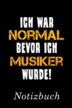 Ich War Normal Bevor Ich Musiker Wurde Notizbuch: | Notizbuch mit 110 linierten Seiten | Format 6x9 DIN A5 | Soft cover matt | (German Edition)