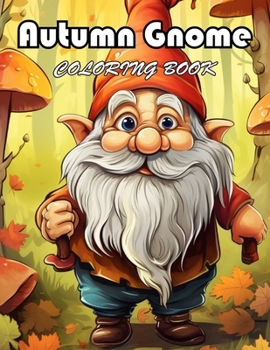 Autumn Gnome Coloring Book: 100+ Unique and Beautiful Designs for All Fans