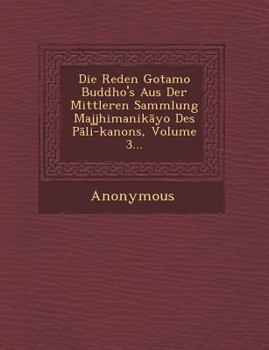 Paperback Die Reden Gotamo Buddho's Aus Der Mittleren Sammlung Majjhimanik Yo Des P Li-Kanons, Volume 3... [German] Book