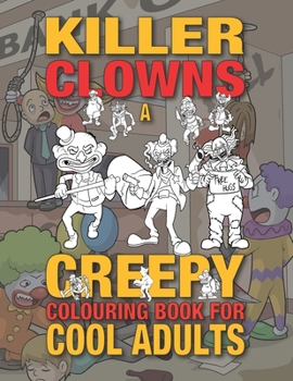 Killer Clowns: A Creepy Colouring Book For Cool Adults