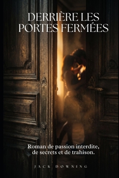 Paperback DERRIÈRE LES PORTES FERMÉES: Roman de passion interdite, de secrets et de trahison. (French Edition) [French] Book