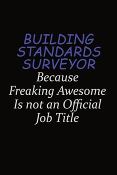 Building Standards Surveyor Because Freaking Awesome Is Not An Official Job Title: Career journal, notebook and writing journal for encouraging men, women and kids. A framework for building your caree