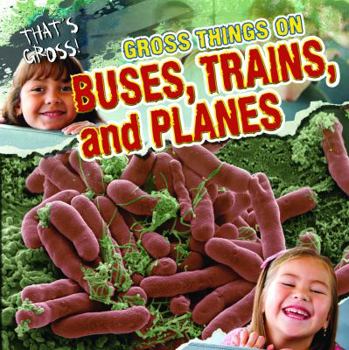 Gross Things on Buses, Trains, and Planes - Book  of the That's Gross!
