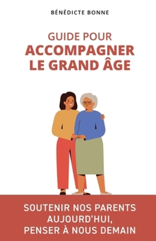 Paperback Guide pour accompagner le grand âge: Soutenir nos parents aujourd'hui, penser à nous demain [French] Book