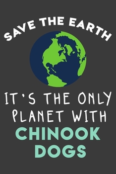 Paperback Save the earth it's the only planet with Chinook dogs: Funny & perfect book gift note book journal for earth lovers, dog lovers, animal lovers, pet lo Book