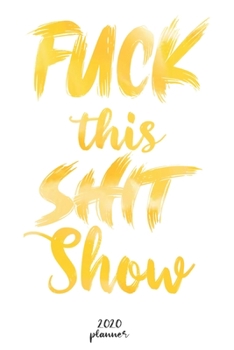 Paperback Fuck This Shit Show: 2020 monthly planner, weekly planner To Track Your Fuckery And Get Shit Done - One Year Daily Agenda Calendar, 6x9 inc Book