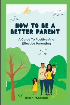 Paperback How to Be a Better Parent: A Guide To Positive And Effective Parenting Book