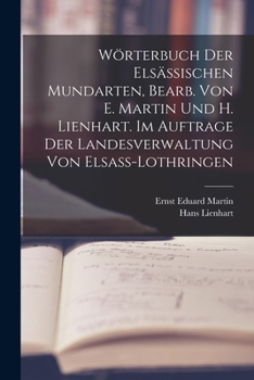 Paperback Wörterbuch der elsässischen Mundarten, bearb. von E. Martin und H. Lienhart. Im Auftrage der Landesverwaltung von Elsass-Lothringen [German] Book