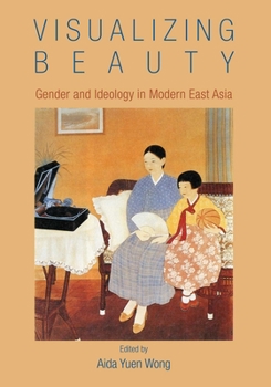 Paperback Visualizing Beauty: Gender and Ideology in Modern East Asia Book