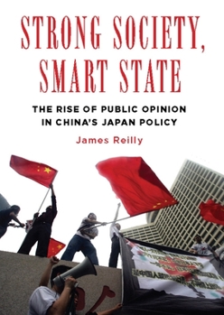Strong Society, Smart State: The Rise of Public Opinion in China's Japan Policy - Book  of the Contemporary Asia in the World