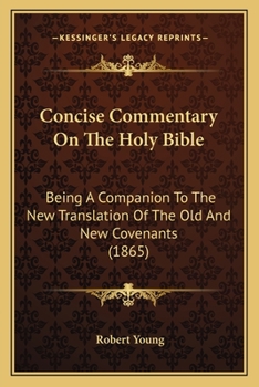 Paperback Concise Commentary On The Holy Bible: Being A Companion To The New Translation Of The Old And New Covenants (1865) Book