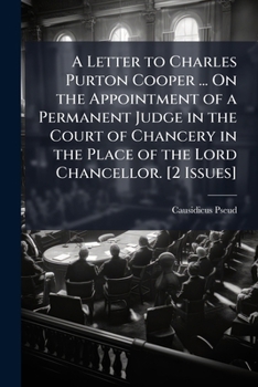 A Letter to Charles Purton Cooper ... On the Appointment of a Permanent Judge in the Court of Chancery in the Place of the Lord Chancellor. [2 Issues].