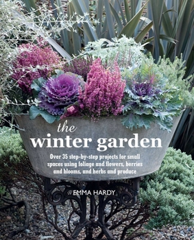 Hardcover The Winter Garden: Over 35 Step-By-Step Projects for Small Spaces Using Foliage and Flowers, Berries and Blooms, and Herbs and Produce Book