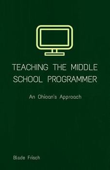 Paperback Teaching the Middle School Programmer: An Ohioan's Approach Book