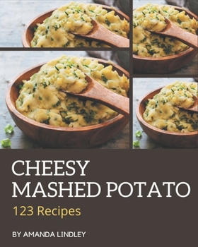 Paperback 123 Cheesy Mashed Potato Recipes: Explore Cheesy Mashed Potato Cookbook NOW! Book