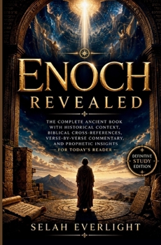 ENOCH REVEALED: The Complete Ancient Book with Historical Context, Biblical Cross-References, Verse-by-Verse Commentary, and Prophetic Insights for Today's Reader