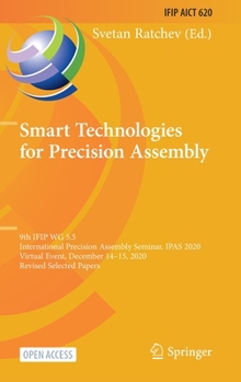 Hardcover Smart Technologies for Precision Assembly: 9th Ifip Wg 5.5 International Precision Assembly Seminar, Ipas 2020, Virtual Event, December 14-15, 2020, R Book