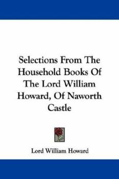 Paperback Selections From The Household Books Of The Lord William Howard, Of Naworth Castle Book