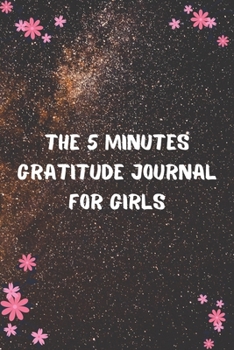 Paperback The 5 Minutes Gratitude Journal for Girls: Daily Gratitude Journal - Positivity Diary for a Happier You in Just 5 Minutes a Day - Self care gifts for Book