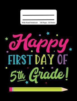 Happy First Day Of 5th Grade!: Back To School Composition Notebook, Wide Ruled, 100 Pages 7.44 x 9.69 - Elementary - Fifth Grade - Home School