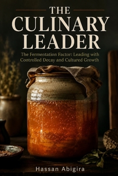 Paperback The Culinary Leader: The Fermentation Factor: Leading with Controlled Decay and Cultured Growth Book