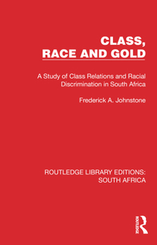 Class, race, and gold: A study of class relations and racial discrimination in South Africa (International library of sociology)