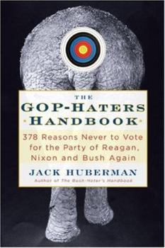 Paperback The GOP-Hater's Handbook: 378 Reasons Never to Vote for the Party of Reagan, Nixon, and Bush Again Book