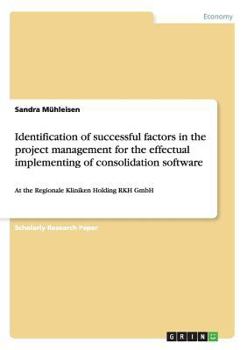 Paperback Identification of successful factors in the project management for the effectual implementing of consolidation software: At the Regionale Kliniken Hol Book