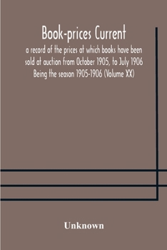 Paperback Book-prices current; a record of the prices at which books have been sold at auction from October 1905, to July 1906 Being the season 1905-1906 (Volum Book