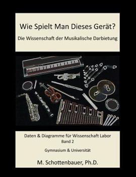 Wie Spielt Man Dieses Gerat? Die Wissenschaft Der Musikalische Darbietung Band 2: Daten & Diagramme Fur Wissenschaft Labor