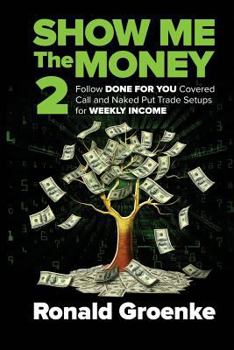 Paperback Show Me the Money 2: Follow Done for You Covered Call and Naked Trade Set Ups for Weekly Income! Book