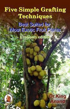 Paperback Five simple grafting techniques best suited for most exotic fruit plants (Economy Edition) Book