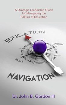 Paperback Education Navigation: A Strategic Leadership Guide for Navigating the Politics of Education Book