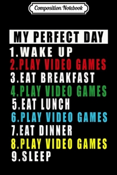 Composition Notebook: My Perfect Day Video Games Funny Cool Gamer Gift  Journal/Notebook Blank Lined Ruled 6x9 100 Pages