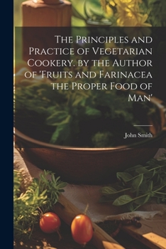 Paperback The Principles and Practice of Vegetarian Cookery. by the Author of 'fruits and Farinacea the Proper Food of Man' Book