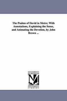 The Psalms of David in Metre: With Annotations, Explaining the Sense, and Animating the Devotion
