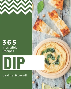 Paperback 365 Irresistible Dip Recipes: An Inspiring Dip Cookbook for You Book